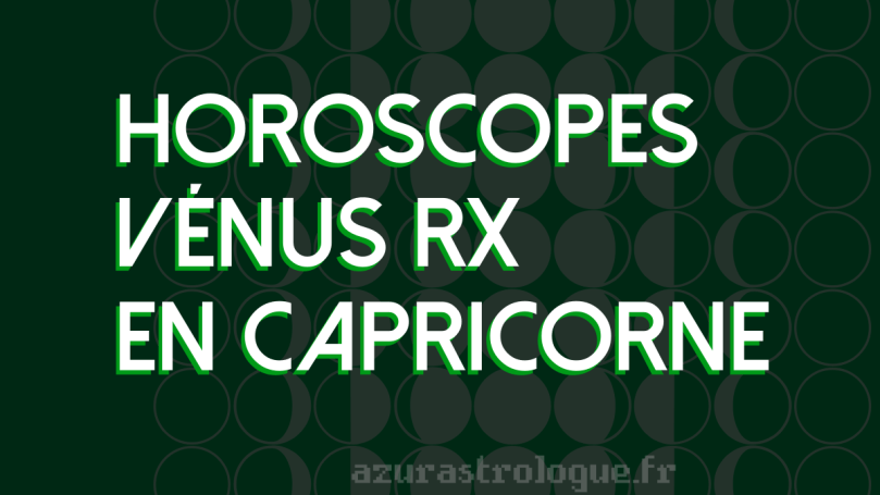 Horoscopes Vénus rx en Capricorne, azurastrologue.fr