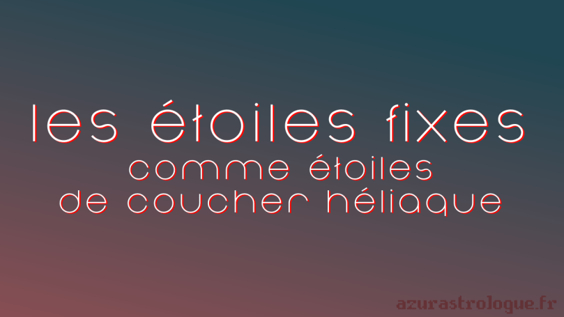les étoiles fixes comme étoiles de coucher héliaque, azurastrologue.fr