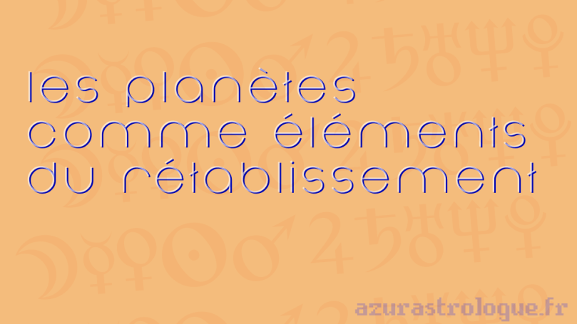 les planètes comme éléments du rétablissement, azurastrologue.fr