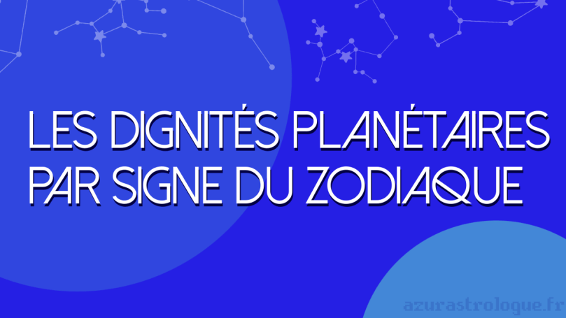 les dignités planétaires par signe du zodiaque, azurastrologue.fr