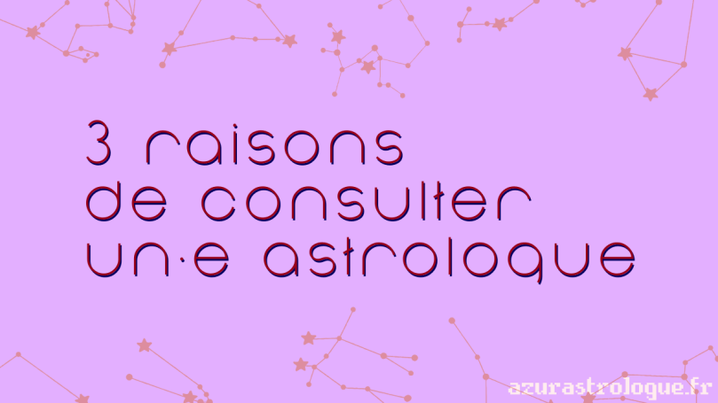 3 raisons de consulter un·e astrologue, azurastrologue.fr